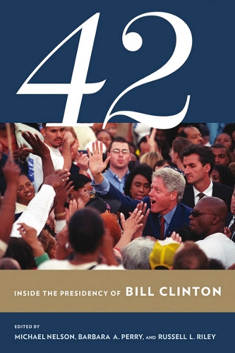 42 – Inside the Presidency of Bill Clinton Nelson Perry Riley Hardback