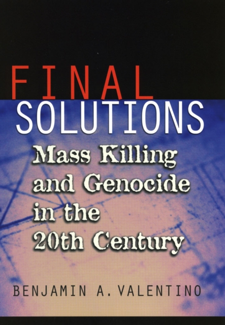 Final Solutions – Mass Killing and Genocide in the 20th Century Valentino