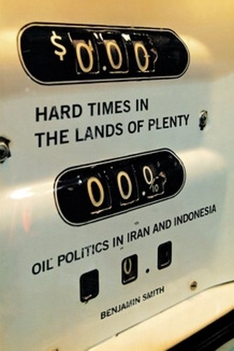Hard Times in the Lands of Plenty – Oil Politics in Iran and Indonesia Smith