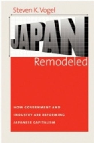 Japan Remodeled – How Government and Industry Are Reforming Japanese Capitalism