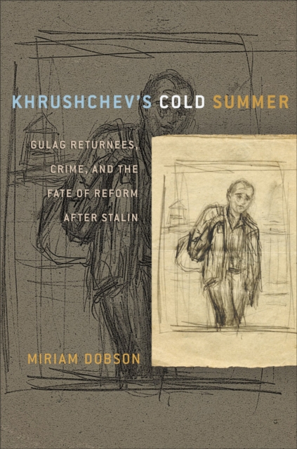 Khrushchev`s Cold Summer – Gulag Returnees, Crime, and the Fate of Reform after…