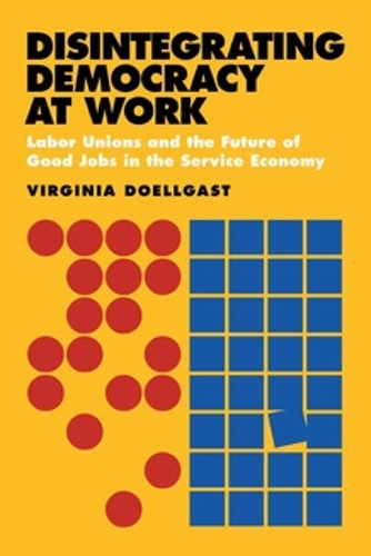 Disintegrating Democracy at Work – Labor Unions and the Future of Good Jobs in …