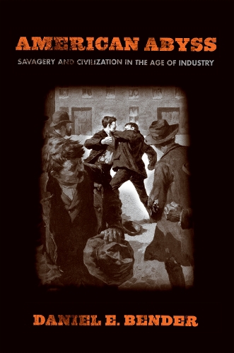 American Abyss – Savagery and Civilization in the Age of Industry Bender