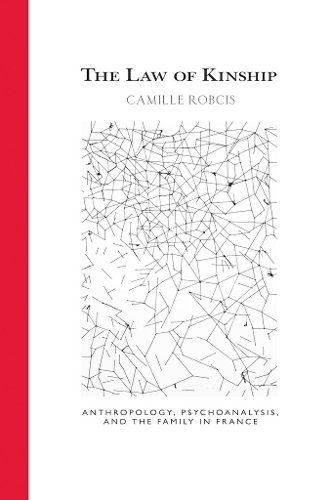 The Law of Kinship – Anthropology, Psychoanalysis, and the Family in France