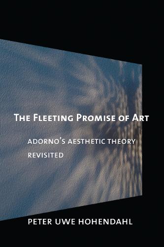 The Fleeting Promise of Art – Adorno`s Aesthetic Theory Revisited Hohendahl