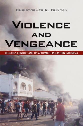 Violence and Vengeance – Religious Conflict and Its Aftermath in Eastern Indone…
