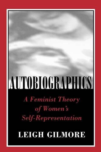 Autobiographics – A Feminist Theory of Women`s Self–Representation Gilmore