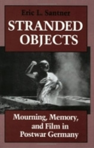 Stranded Objects – Mourning, Memory, and Film in Postwar Germany Santner