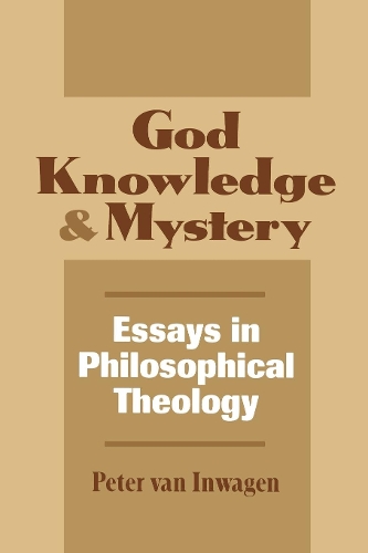 God, Knowledge, and Mystery – Essays in Philosophical Theology Van Inwagen