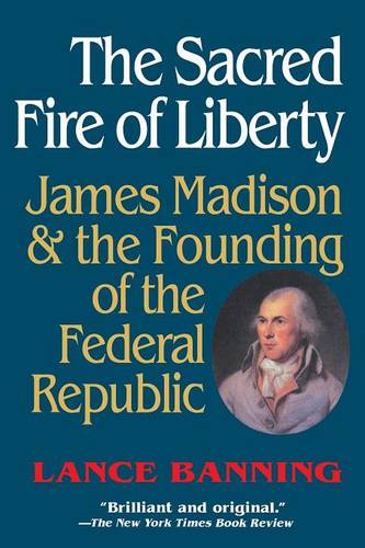 The Sacred Fire of Liberty – James Madison and the Founding of the Federal Repu…
