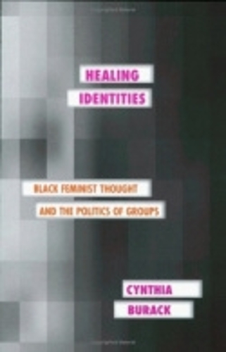 Healing Identities – Black Feminist Thought and the Politics of Groups Burack