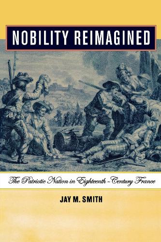 Nobility Reimagined – The Patriotic Nation in Eighteenth–Century France Smith