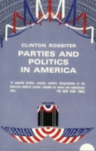 Parties and Politics in America Rossiter Paperback MB – Cornell University Press