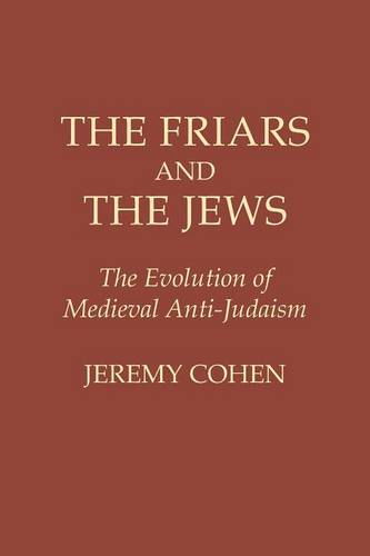 The Friars and the Jews – The Evolution of Medieval Anti–Judaism Cohen Paperback