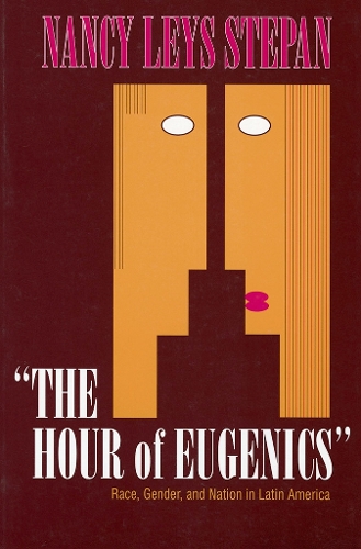 The Hour of Eugenics"" – Race, Gender, and Nation in Latin America Stepan