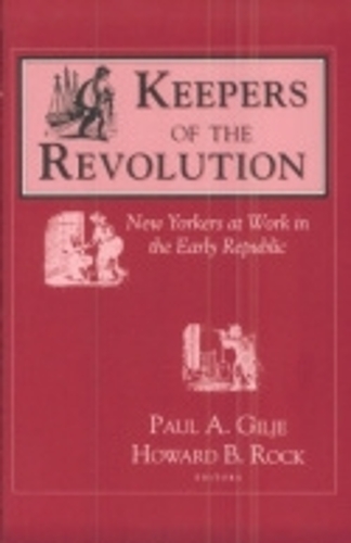 Keepers of the Revolution – New Yorkers at Work in the Early Republic Gilje Rock