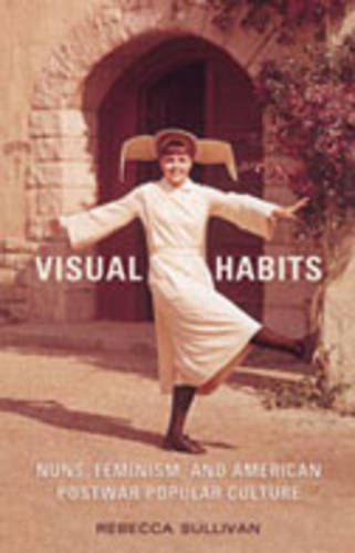 Visual Habits – Nuns, Feminism, And American Postwar Popular Culture Sullivan