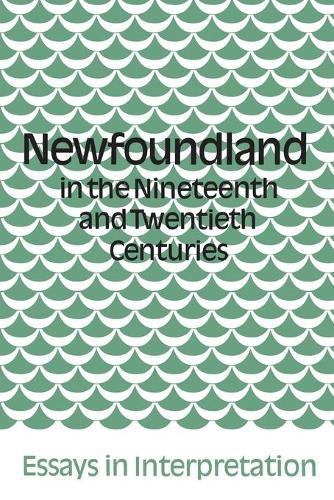 Newfoundland in the Nineteenth and Twentieth Cen – Essays in Interpretation