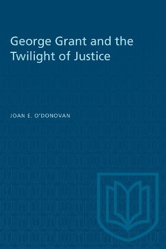 George Grant and the Twilight of Justice O`donovan Paperback 9780802065384