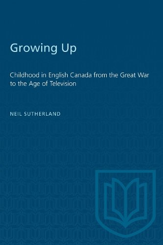 Growing Up – Childhood in English Canada from the Great War to the Age of Telev…