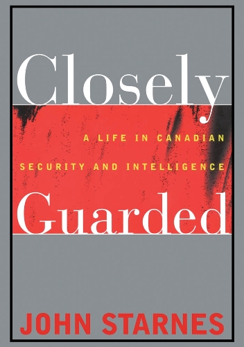 Closely Guarded – A Life in Canadian Security and Intelligence Starnes Paperback