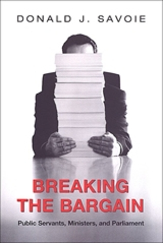Breaking the Bargain – Public Servants, Ministers, and Parliament Savoie