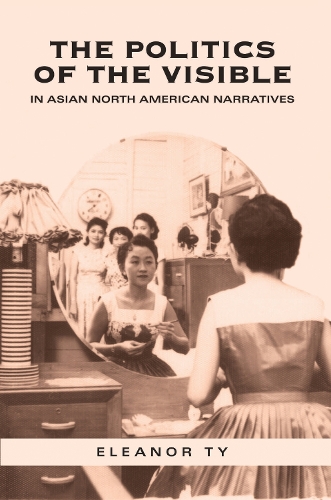 The Politics of the Visible in Asian North American Narratives Ty Paperback