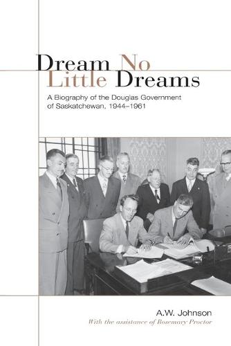 Dream No Little Dreams – A Biography of the Douglas Government of Saskatchewan,…