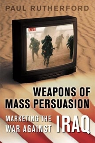 Weapons of Mass Persuasion – Marketing the War Against Iraq Rutherford Paperback