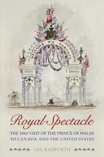 Royal Spectacle – The 1860 Visit of the Prince of Wales to Canada and the Unite…