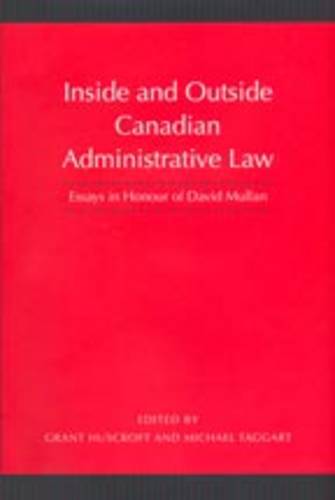 Inside and Outside Canadian Administrative Law – Essays in Honour of David Mull…