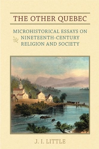 The Other Quebec – Microhistorical Essays on Nineteenth–Century Religion and So…