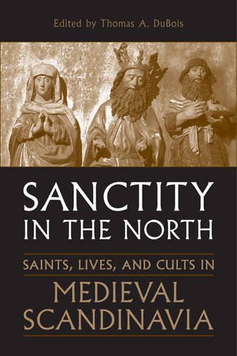 Sanctity in the North – Saints, Lives, and Cults in Medieval Scandinavia Dubois