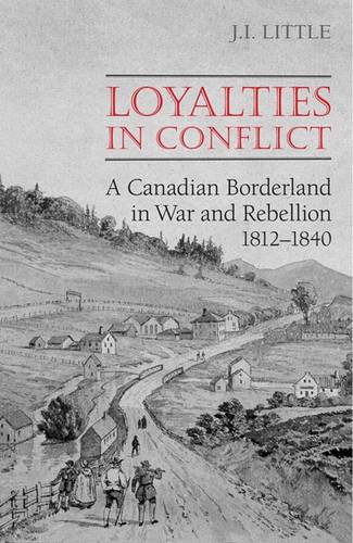 Loyalties in Conflict – A Canadian Borderland in War and Rebellion,1812–1840