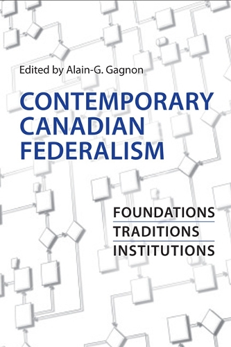 Contemporary Canadian Federalism – Foundations, Traditions, Institutions Gagnon