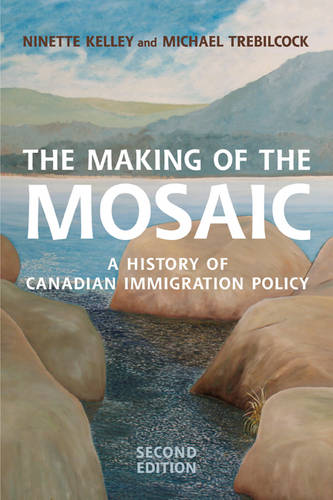 The Making of the Mosaic – A History of Canadian Immigration Policy Kelley