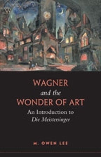Wagner and the Wonder of Art – An Introduction to Die Meistersinger Lee