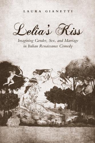 Lelia`s Kiss – Imagining Gender, Sex, and Marriage in Italian Renaissance Comed…