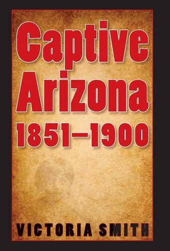 Captive Arizona, 1851–1900 Smith Hardback John Wiley & Sons 9780803210905