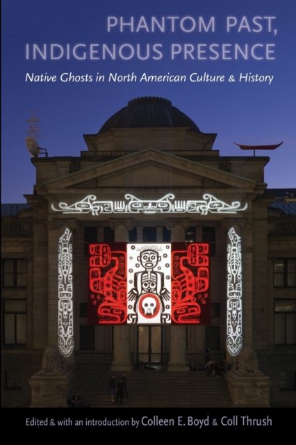 Phantom Past, Indigenous Presence – Native Ghosts in North American Culture and…