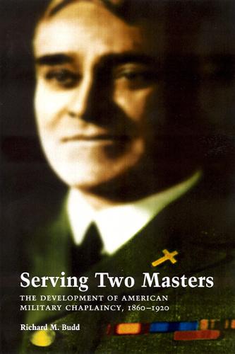 Serving Two Masters – The Development of American Military Chaplaincy, 1860–192…