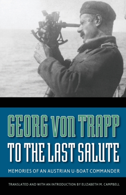 To the Last Salute – Memories of an Austrian U–Boat Commander Von Trapp Campbell
