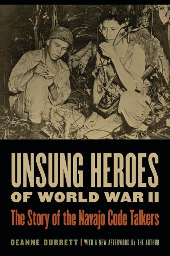 Unsung Heroes of World War II – The Story of the Navajo Code Talkers Durrett