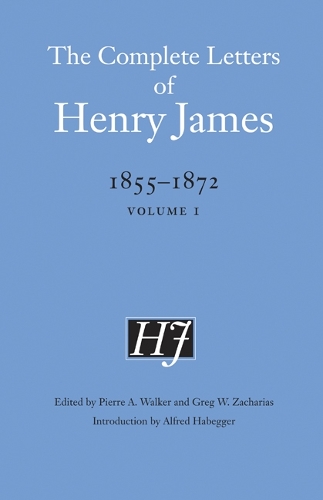 The Complete Letters of Henry James, 1855–1872 – Volume 1 James Walker Zacharias