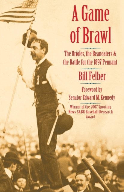 A Game of Brawl – The Orioles, the Beaneaters, and the Battle for the 1897 Penn…