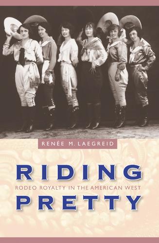 Riding Pretty – Rodeo Royalty in the American West Laegreid Hardback