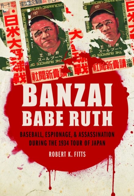 Banzai Babe Ruth – Baseball, Espionage, and Assassination during the 1934 Tour …