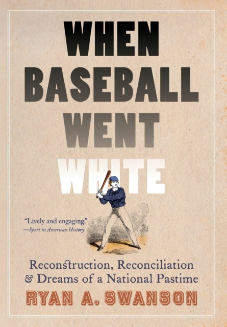 When Baseball Went White – Reconstruction, Reconciliation, and Dreams of a Nati…