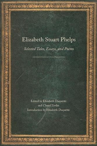 Elizabeth Stuart Phelps – Selected Tales, Essays, and Poems Phelps Duquette