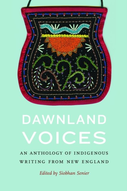 Dawnland Voices – An Anthology of Indigenous Writing from New England Senier